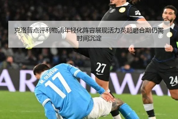克洛普点评利物浦年轻化阵容展现活力英超磨合期仍需时间沉淀